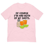 Of Course I've Had Both Of My Tequila Shots Tee