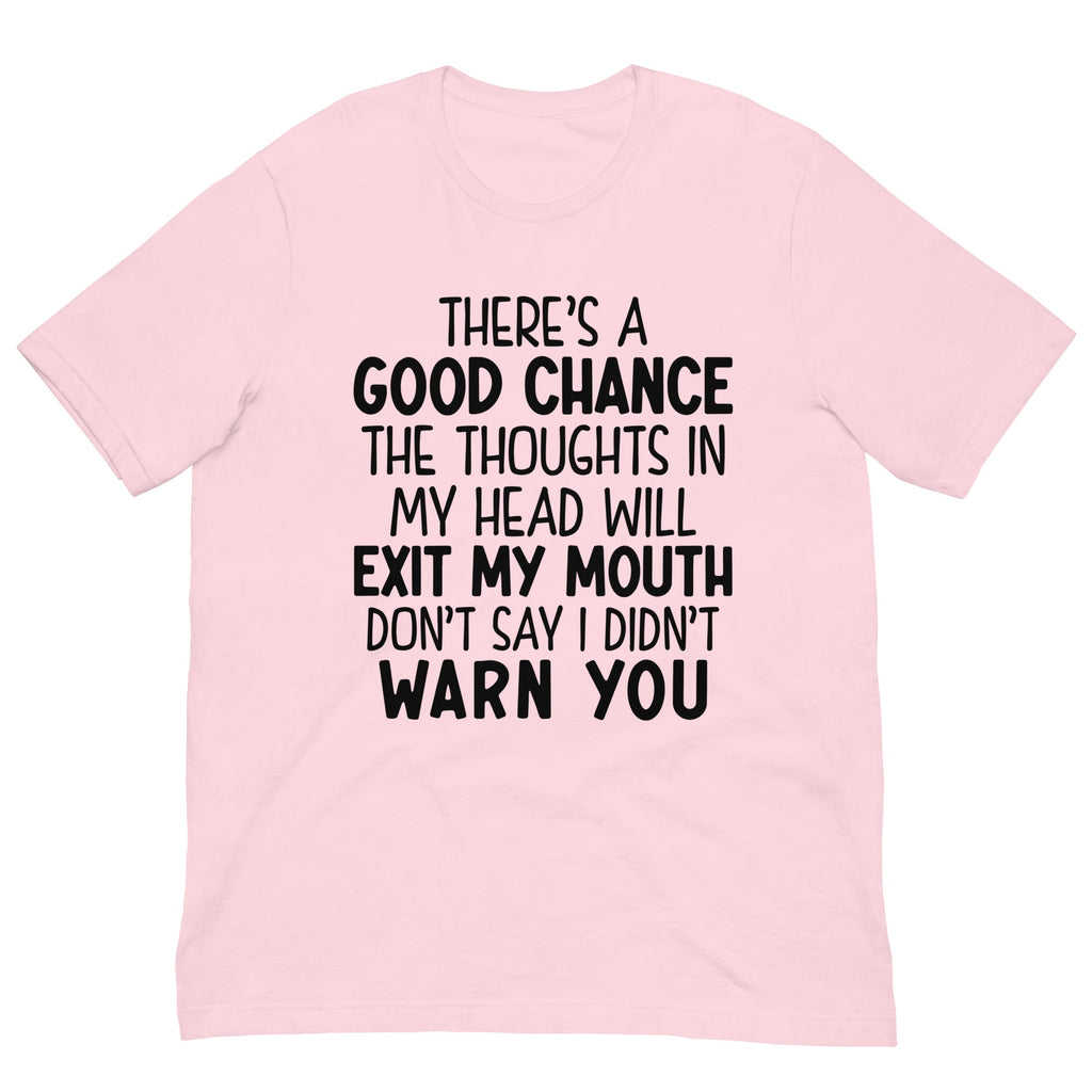 There's A Good Chance The Thoughts In My Head Will Exit My Mouth Tee
