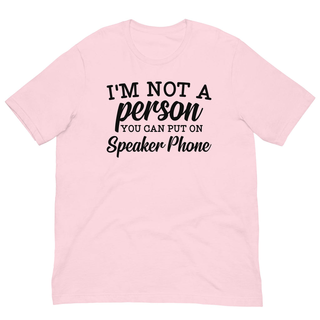 I'm Not A Person You Can Put On Speaker Phone Tee