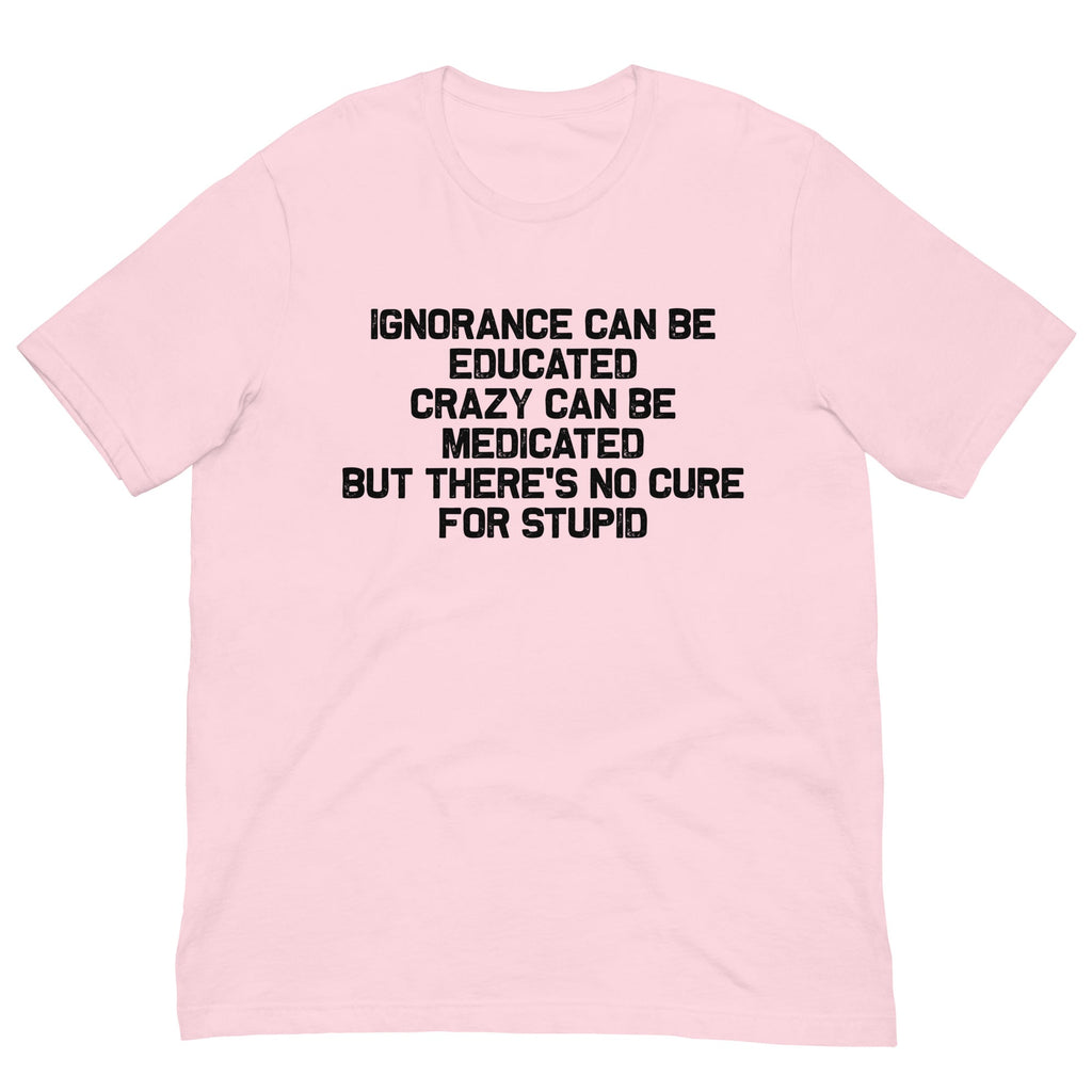 No Cure For Stupid Tee