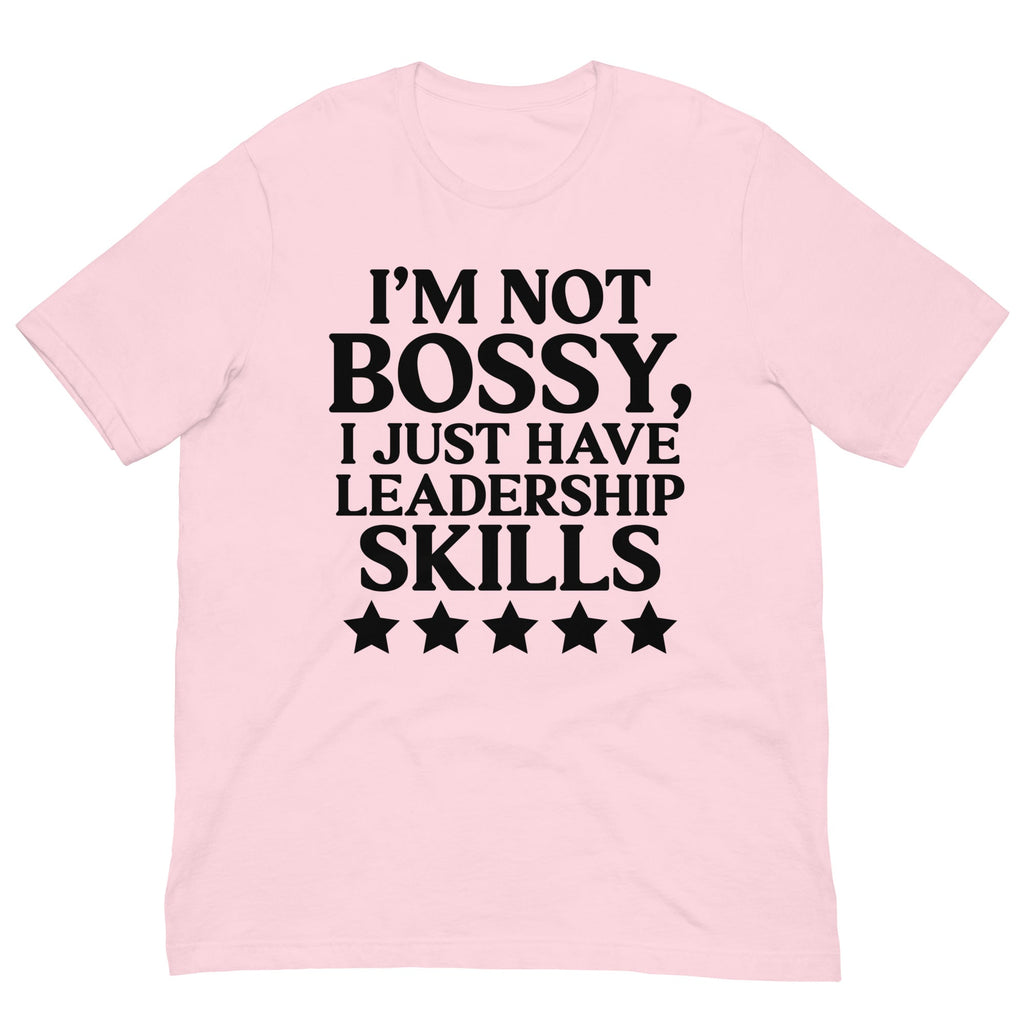 I'm Not Bossy I Just Have Leadership Skills Tee