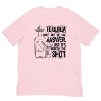 Tequila May Not Be The Answer Tee