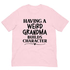 Having A Weird Grandma Builds Character Tee