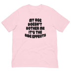 My Age Doesn't Bother Me It's The Side Effects Tee