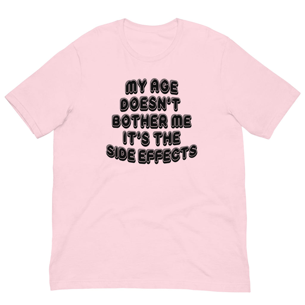 My Age Doesn't Bother Me It's The Side Effects Tee