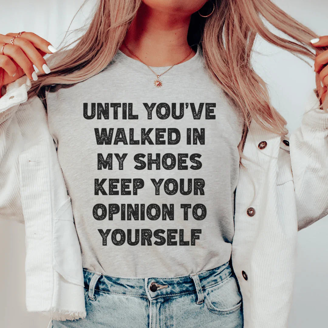 Until You've Walked In My Shoes Keep Your Opinion To Yourself Tee
