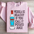 Vodka Is Healthy If You Call It Potato Juice Sweatshirt