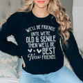 Well Be Friends Until Were Old And Senile Sweatshirt