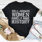 Well Behaved Women Rarely Make History Tee