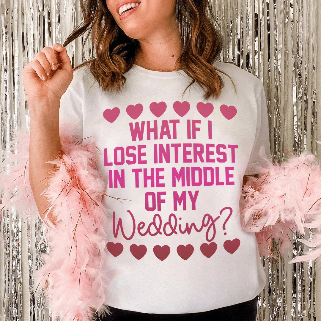 What If I Lose Interest In The Middle Of My Wedding Tee