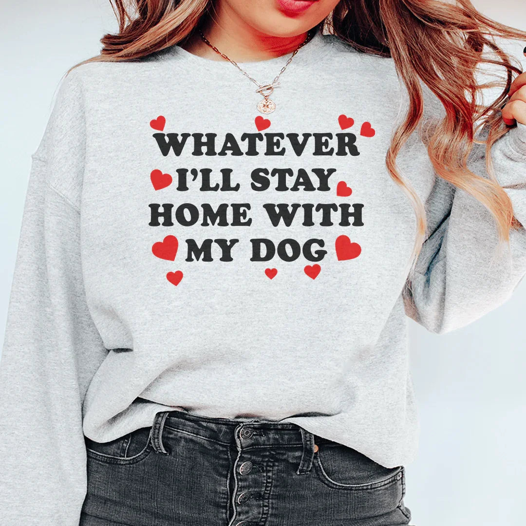 Whatever I'll Stay Home With My Dog Sweatshirt