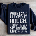 When I Said I Liked It Rough I Didn't Mean My Whole Life Sweatshirt