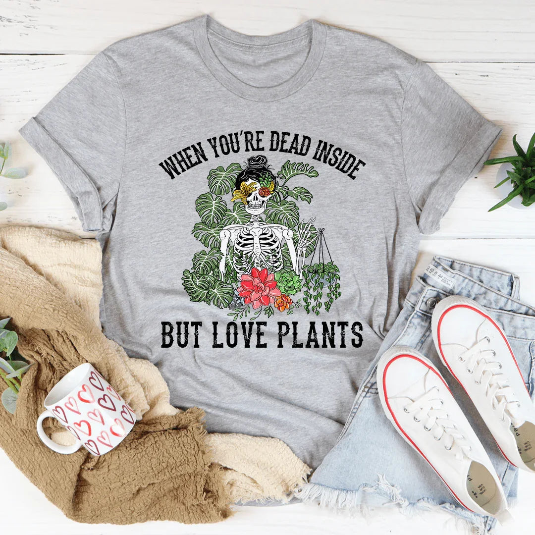 When You Are Dead Inside But Love Plants Tee