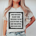 When You're Dead You Don't Know You're Dead Tee