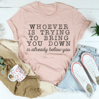 Whoever Is Trying To Bring You Down Tee