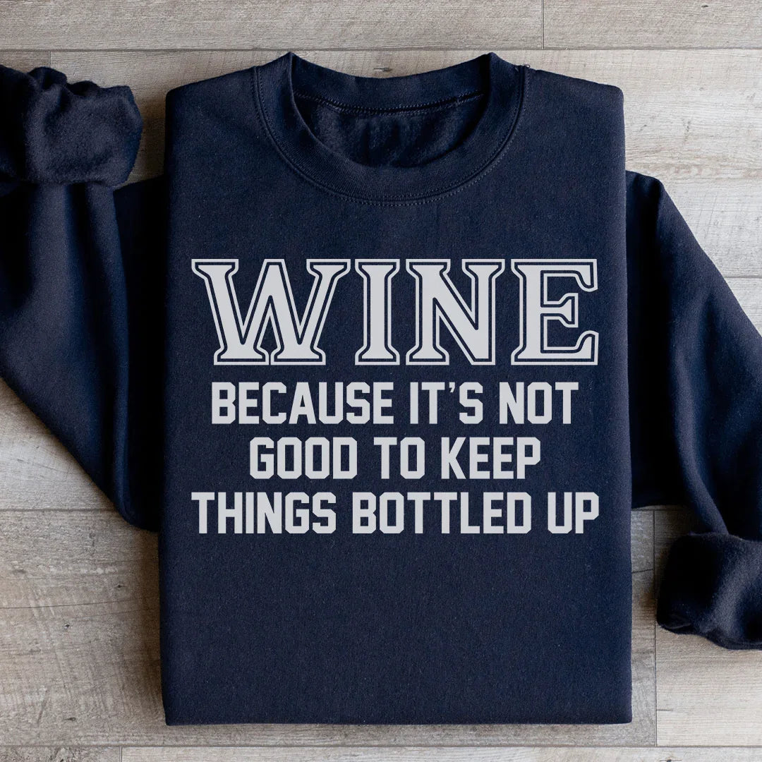 Wine Because It's Not Good To Keep Things Bottled Up Sweatshirt