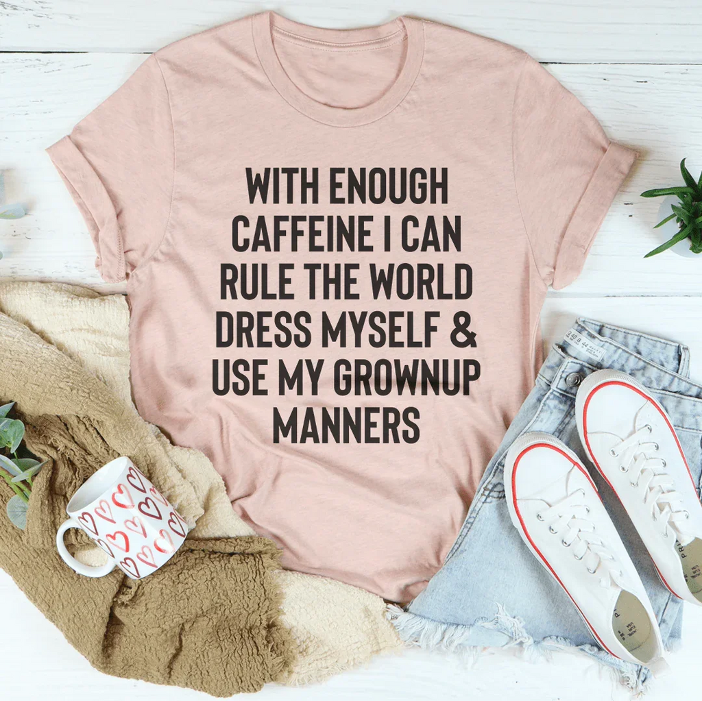 With Enough Caffeine I Can Rule The World Tee