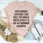 With Enough Caffeine I Can Rule The World Tee