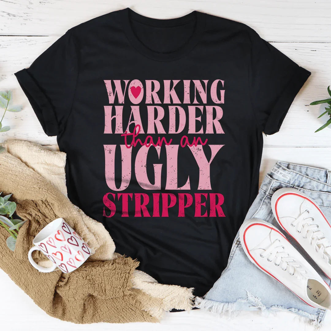 Working Harder Than An Ugly Stripper Tee