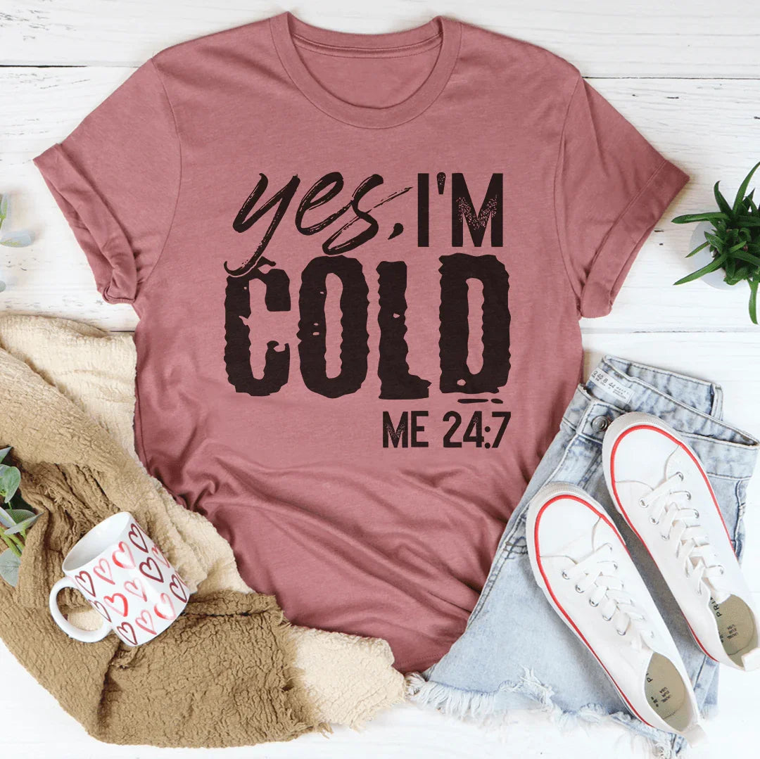 Yes I'm Cold 24:7 Tee