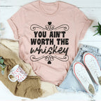 You Ain't Worth The Whiskey Tee
