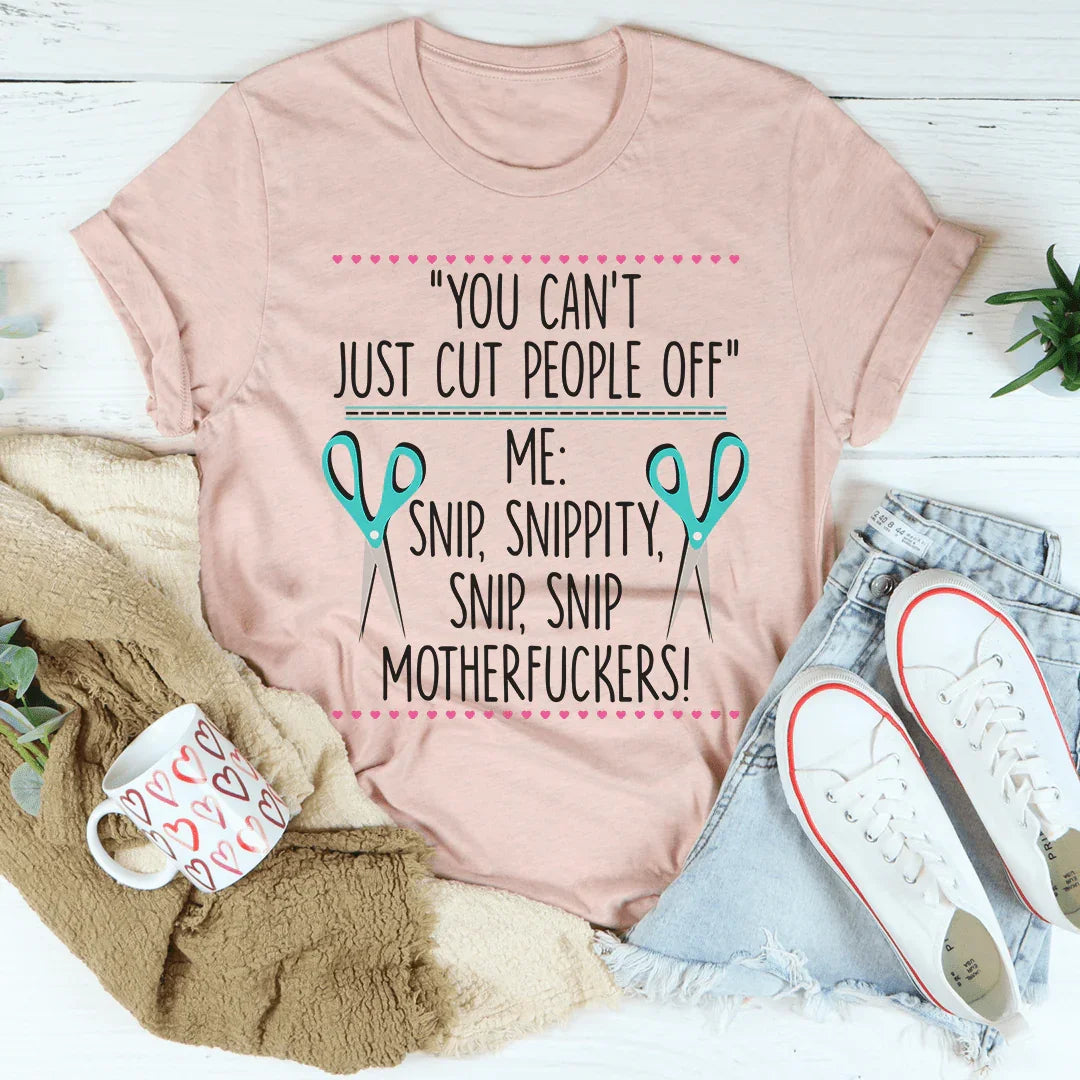 You Can't Just Cut People Off Tee