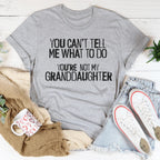 You Can't Tell Me What To Do You're Not My Granddaughter Tee