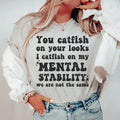 You Catfish On Your Looks I Catfish On My Mental Stability We Are Not The Same Tee