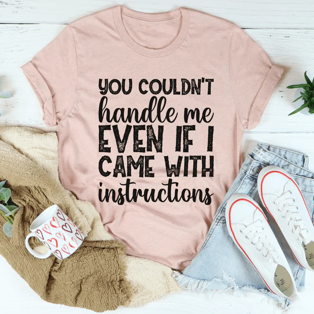 You Couldn't Handle Me Even If I Came With Instructions Tee