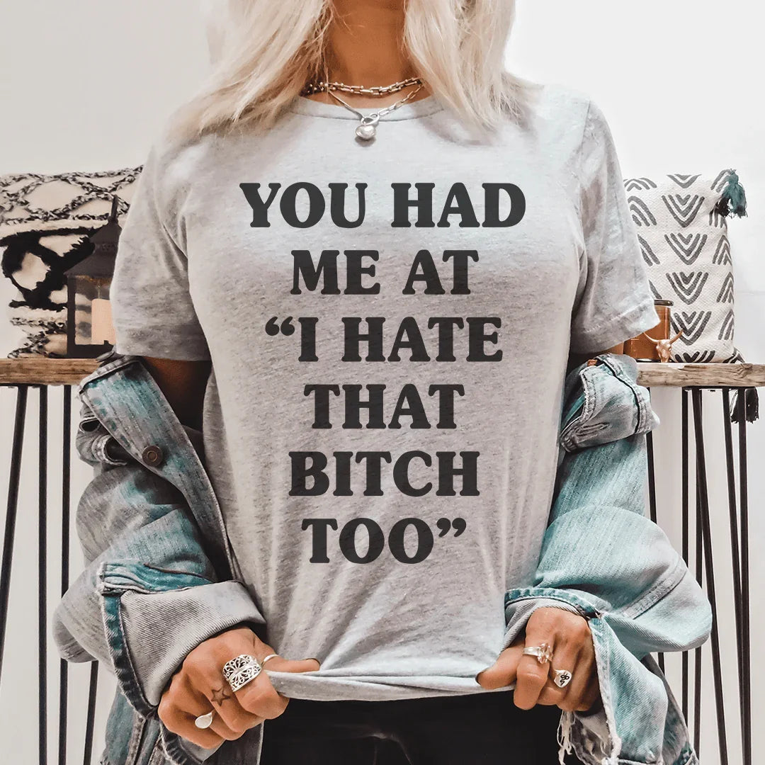 You Had Me At I Hate That B Too Tee