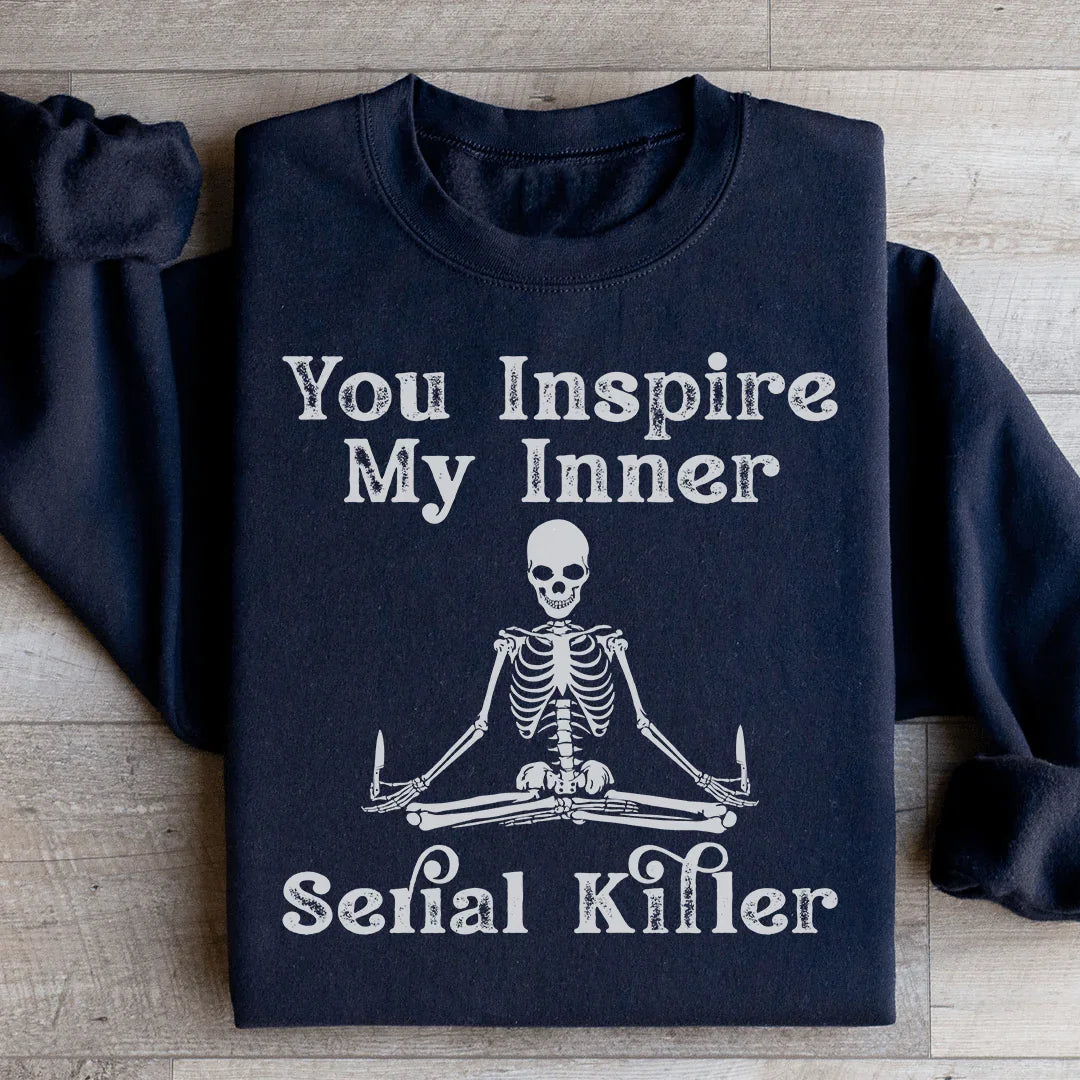 You Inspire My Inner Serial Killer Sweatshirt