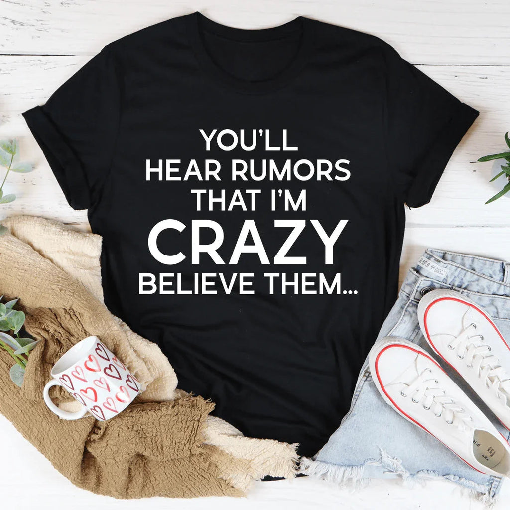 You'll Hear Rumors That I'm Crazy Tee