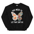 You Need To Let That Go Sweatshirt