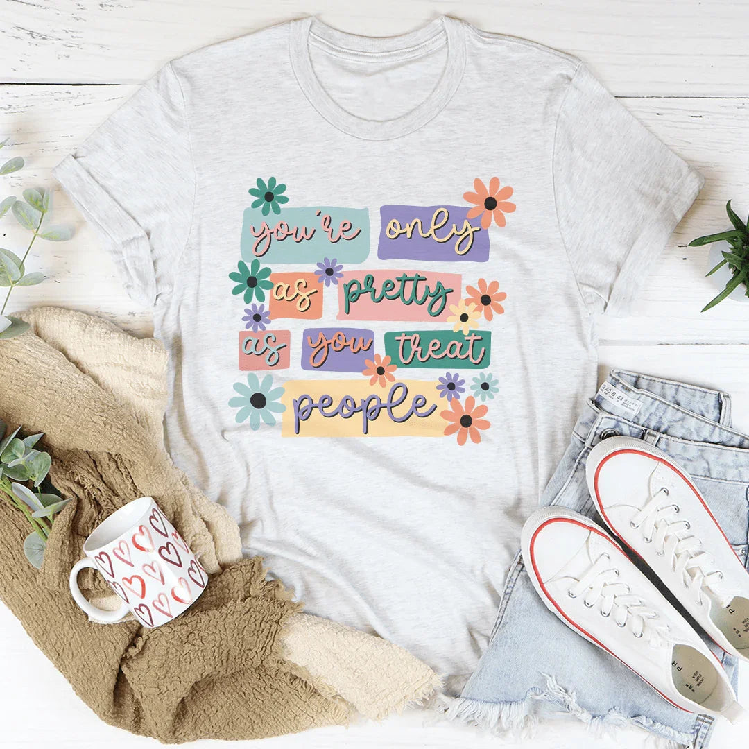 You're Only As Pretty As You Treat People Tee
