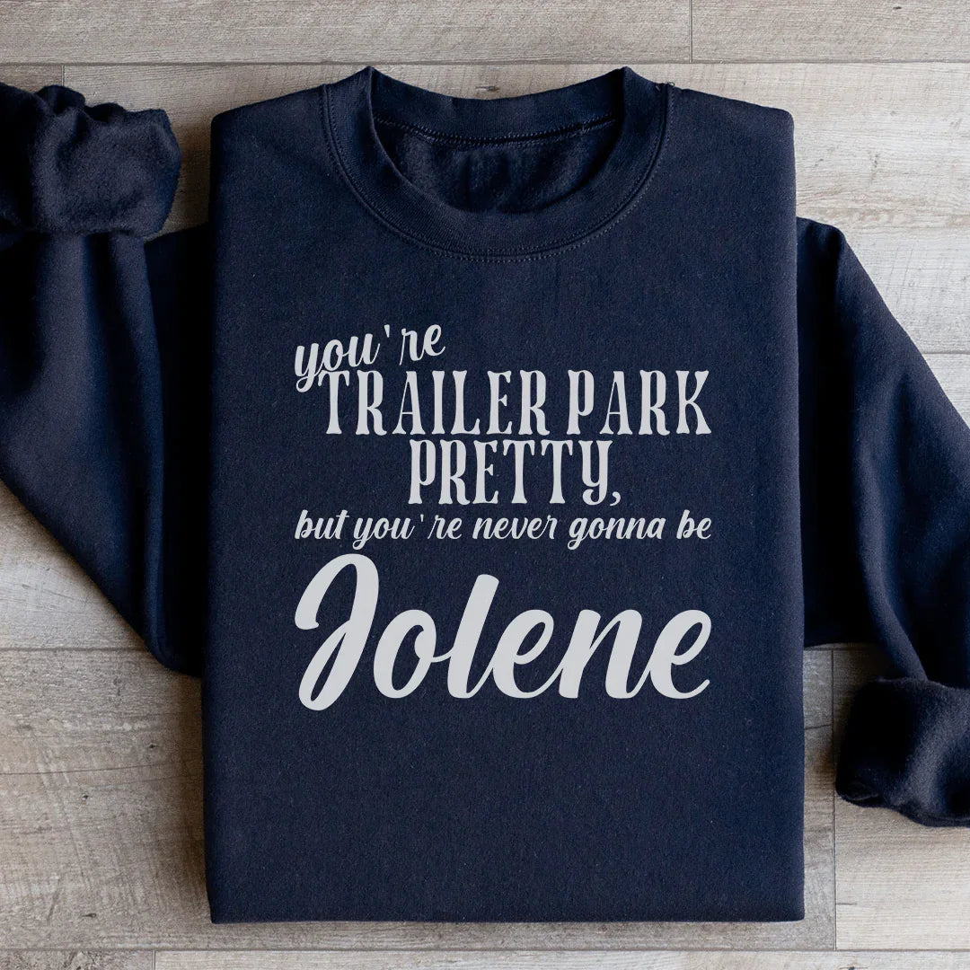 You're Trailer Park Pretty Sweatshirt