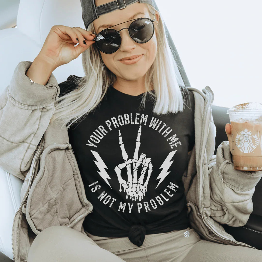Your Problem With Me Is Not My Problem Tee